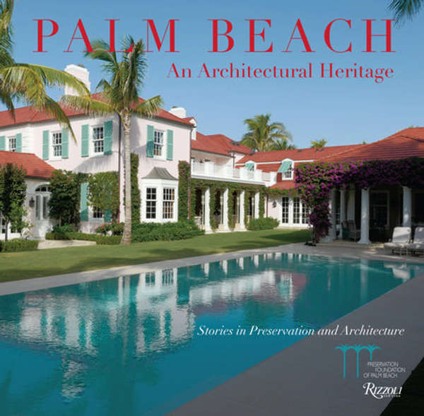 Palm Beach: An Architectural Heritage: Stories In Preservation And Architecture